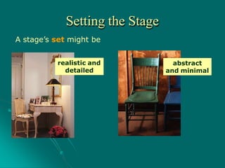 A stage’s set might be
realistic and
detailed
Setting the Stage
abstract
and minimal
 