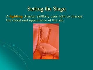 A lighting director skillfully uses light to change
the mood and appearance of the set.
Setting the Stage
 