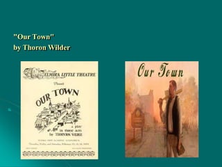 "Our Town"
by Thoron Wilder
 