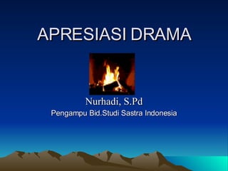 APRESIASI DRAMA Oleh Nurhadi, S.Pd Pengampu Bid.Studi Sastra Indonesia 