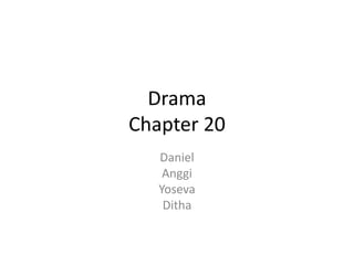 Drama
Chapter 20
Daniel
Anggi
Yoseva
Ditha
 