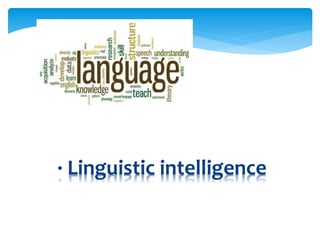 · Linguistic intelligence
 