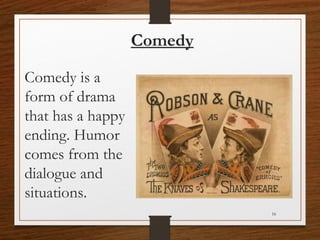 Comedy
Comedy is a
form of drama
that has a happy
ending. Humor
comes from the
dialogue and
situations.
16
 