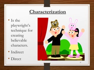 Characterization
• Is the
playwright’s
technique for
creating
believable
characters.
• Indirect
• Direct
25
 