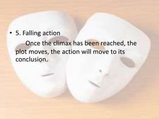• 5. Falling action
Once the climax has been reached, the
plot moves, the action will move to its
conclusion.
 