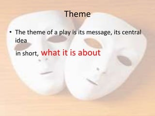 Theme
• The theme of a play is its message, its central
idea
in short, what it is about
 