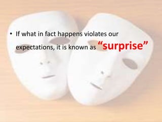 • If what in fact happens violates our
expectations, it is known as “surprise”
 