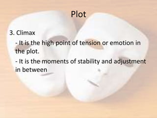 Plot
3. Climax
- It is the high point of tension or emotion in
the plot.
- It is the moments of stability and adjustment
in between
 