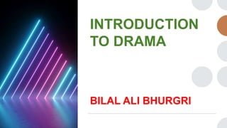 INTRODUCTION
TO DRAMA
BILAL ALI BHURGRI
 