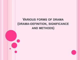 VARIOUS FORMS OF DRAMA
(DRAMA-DEFINITION, SIGNIFICANCE
AND METHODS)
 