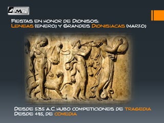 Fiestas en honor de Dionisos:
Leneas (enero) y Grandes Dionisíacas (marzo)
Desde 535 a.C. hubo competiciones de tragedia
Desde 485, de comedia
 