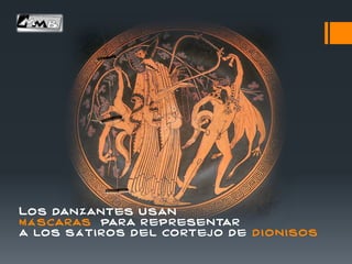 Los dan zantes usan
m á scaras para r epresentar
a los s á ti ros d el co rtej o d e d i on isos
 