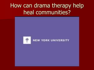 How can drama therapy help
heal communities?
 