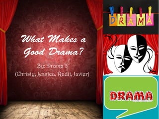 By: Drama 3
(Christy, Jessica, Radit, Javier)
 