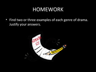 HOMEWORK
• Find two or three examples of each genre of drama.
  Justify your answers.
 