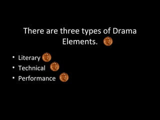 There are three types of Drama
              Elements.
• Literary
• Technical
• Performance
 