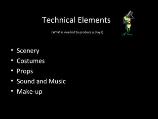 Technical Elements
              (What is needed to produce a play?)




•   Scenery
•   Costumes
•   Props
•   Sound and Music
•   Make-up
 
