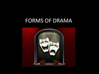 FORMS OF DRAMA
 