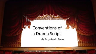 Conventions of
a Drama Script
By Satyabrata Rana
 