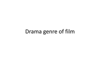 Drama genre of film
 