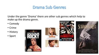 Under the genre ‘Drama’ there are other sub genres which help to
make up the drama genre.
• Comedy
• Crime
• History
• Sport
 