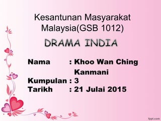 Kesantunan Masyarakat
Malaysia(GSB 1012)
Nama : Khoo Wan Ching
Kanmani
Kumpulan : 3
Tarikh : 21 Julai 2015
 
