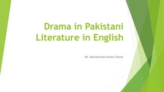 Drama in Pakistani
Literature in English
Mr. Muhammad Anees Sattar
 