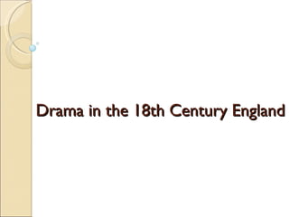 Drama in the 18th Century England 
