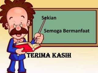Sekian

    Semoga Bermanfaat



Terima Kasih
 