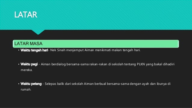 LATAR
LATAR MASA
• Waktu tengah hari- Nek Sinah menjemput Aiman menikmati makan tengah hari.
• Waktu pagi - Aiman berdialo...