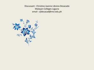 Discussant : Christine Joanne Librero-Desacado
Malayan Colleges Laguna
email : cjldesacad@mcl.edu.ph
 