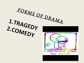 1.TRAGEDY2.COMEDY
FORMS OF DRAMA
 