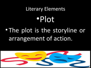 Literary Elements
•Plot
•The plot is the storyline or
arrangement of action.
 
