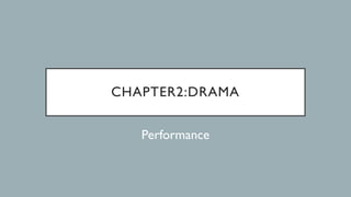 CHAPTER2:DRAMA
Performance
 