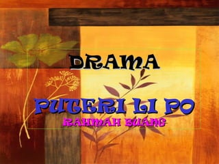 DRAMA

PUTERI LI PO
  RAHMAH BUANG
 