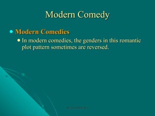 Modern Comedy Modern Comedies In modern comedies, the genders in this romantic plot pattern sometimes are reversed. Rozi Khan GPGJC Swat 