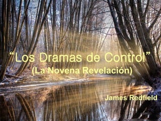 “ Los Dramas de Control”   (La Novena Revelación) James Redfield  