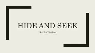 HIDE AND SEEK
Sci-Fi / Thriller
 