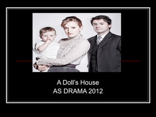 A Doll’s House
AS DRAMA 2012
 