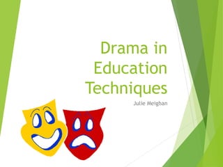 Drama in
Education
Techniques
Julie Meighan
 