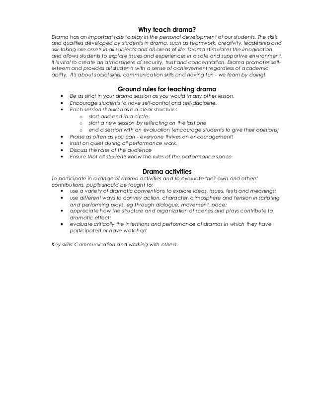 Why teach drama? 
Drama has an important role to play in the personal development of our students. The skills 
and qualiti...