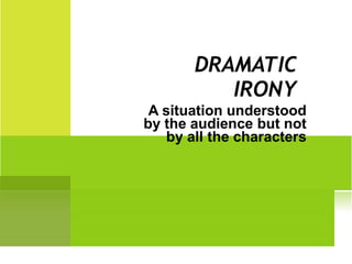 DRAMATIC
   IRONY
 