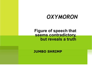 OXYMORON




JUMBO SHRIMP
 