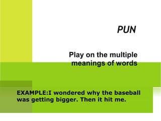 PUN




EXAMPLE:I wondered why the baseball
was getting bigger. Then it hit me.
 