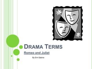 Drama Terms Romeo and Juliet By Erin Salona 
