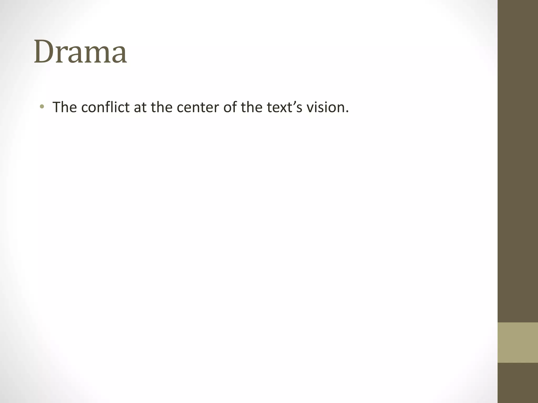 Drama
• The conflict at the center of the text’s vision.