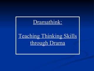 Dramathink:

Teaching Thinking Skills
    through Drama
 