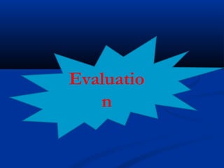Evaluatio
n
 