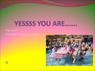 Nice Job!!  Click the Picture to Continue.  By Avery, Tess, and Daisy 