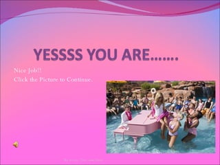 Nice Job!!  Click the Picture to Continue.  By Avery, Tess, and Daisy 